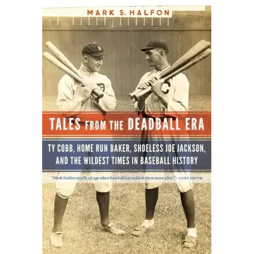 Tales from the Deadball Era: Ty Cobb, Home Run Baker, Shoeless Joe Jackson, and the Wildest Times in Baseball History