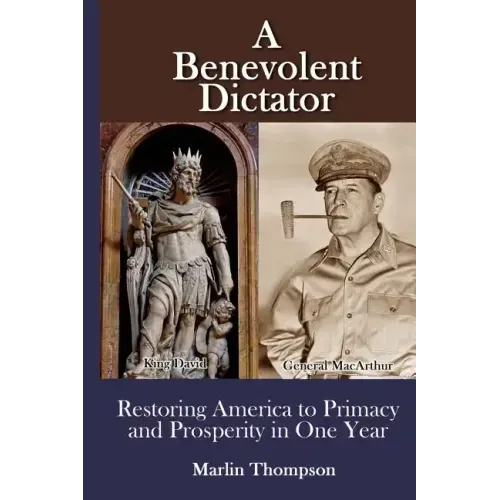 A Benevolent Dictator: Restoring America to Primacy and Prosperity in One Year