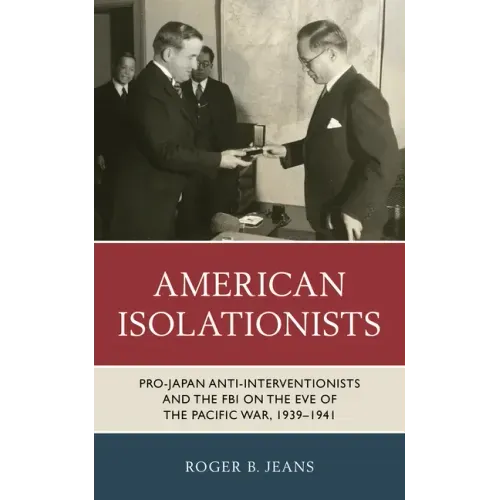 American Isolationists: Pro-Japan Anti-interventionists and the FBI on the Eve of the Pacific War, 1939-1941