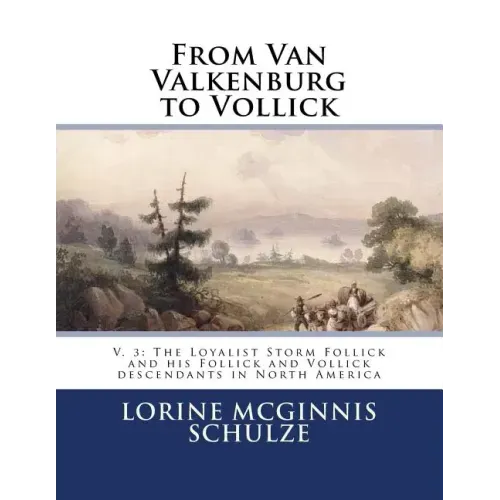 From Van Valkenburg to Vollick: V. 3: The Loyalist Storm Follick and his Follick and Vollick descendants in North America