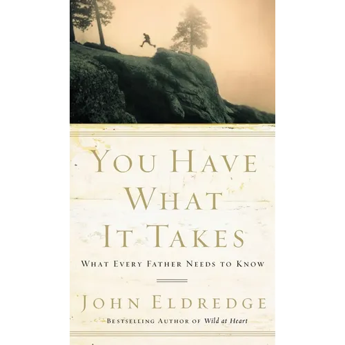 You Have What It Takes: What Every Father Needs to Know