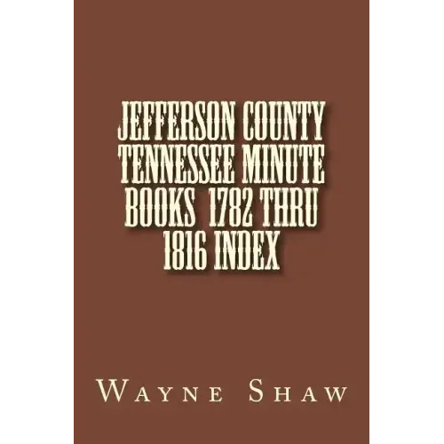 JEFFERSON COUNTY TENNESSEE Minute Books 1782 thru 1816 Index