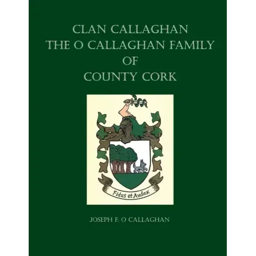Clan Callaghan: The O Callaghan Family of County Cork, A History