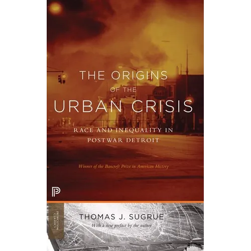 The Origins of the Urban Crisis: Race and Inequality in Postwar Detroit - Updated Edition