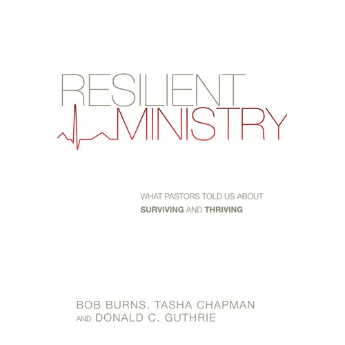 Resilient Ministry: What Pastors Told Us About Surviving and Thriving