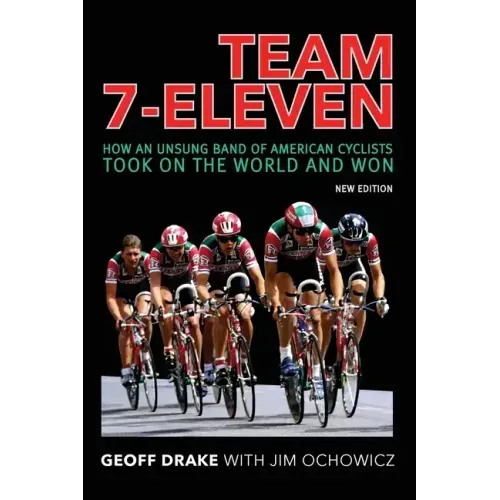 Team 7-Eleven: How an Unsung Band of American Cyclists Took on the World and Won
