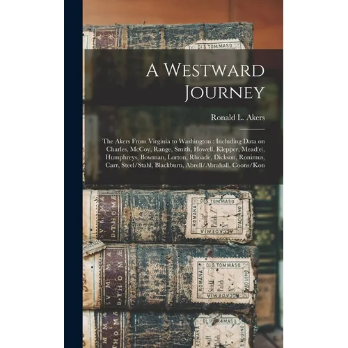 A Westward Journey: The Akers From Virginia to Washington: Including Data on Charles, McCoy, Range, Smith, Howell, Klepper, Mead(e), Humph