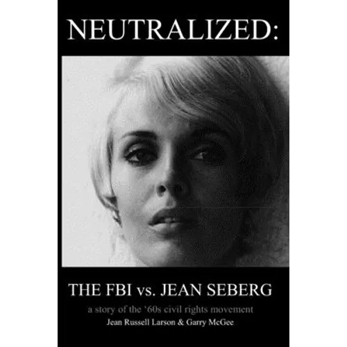 Neutralized: the FBI vs. Jean Seberg: A story of the '60s civil rights movement