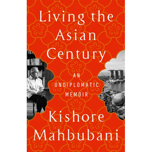 Living the Asian Century: An Undiplomatic Memoir