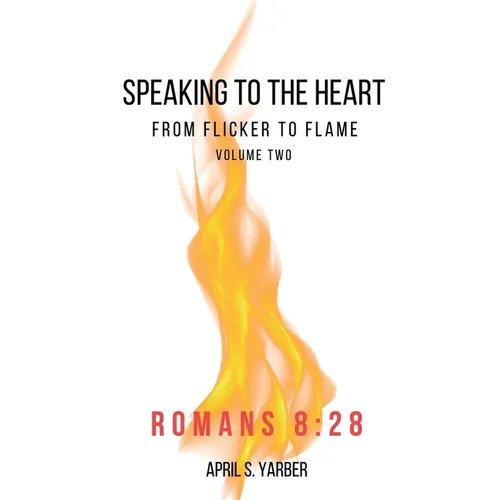 Speaking to the Heart from Flicker to Flame volume 2 Romans 8: 28