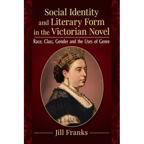 Social Identity and Literary Form in the Victorian Novel: Race, Class, Gender and the Uses of Genre