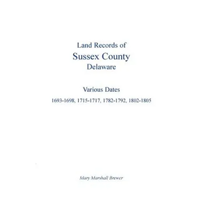Land Records of Sussex County, Delaware: Various Dates: 1693-1698, 1715-1717, 1782-1792, 1802-1805