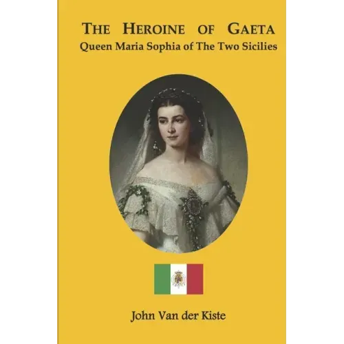 The heroine of Gaeta: Queen Maria Sophia of the Two Sicilies