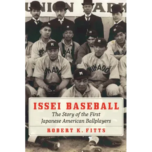 Issei Baseball: The Story of the First Japanese American Ballplayers