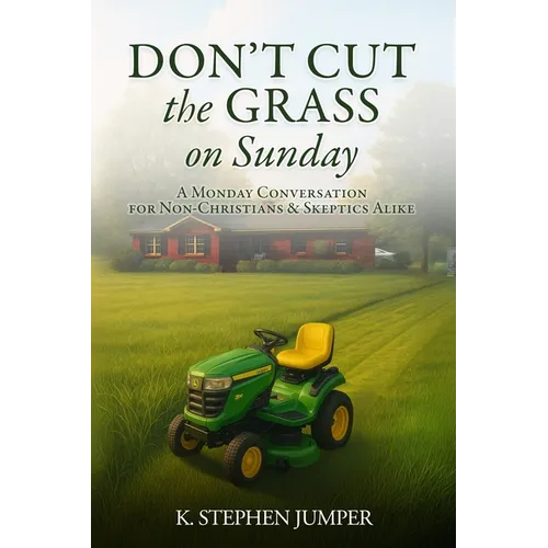 Don't Cut the Grass On Sunday: A Monday Conversation for Non-Christians & Skeptics Alike
