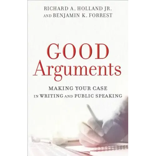 Good Arguments: Making Your Case in Writing and Public Speaking