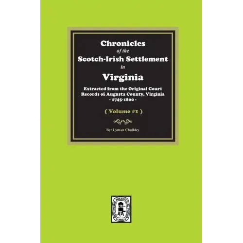 Chronicles of the Scotch-Irish Settlement in Virginia. Extracted from the Original Records of Augusta County, 1745-1800. (Volume #1)