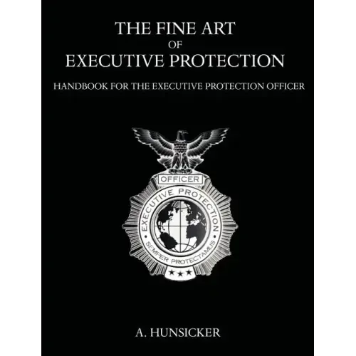 The Fine Art of Executive Protection: Handbook for the Executive Protection Officer