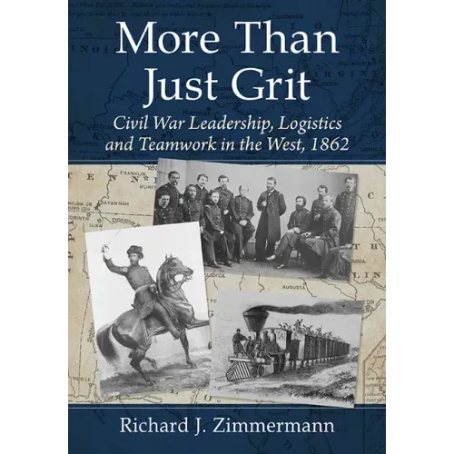 More Than Just Grit: Civil War Leadership, Logistics and Teamwork in the West, 1862