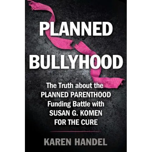 Planned Bullyhood: The Truth Behind the Headlines about the Planned Parenthood Funding Battle with Susan G. Komen for the Cure