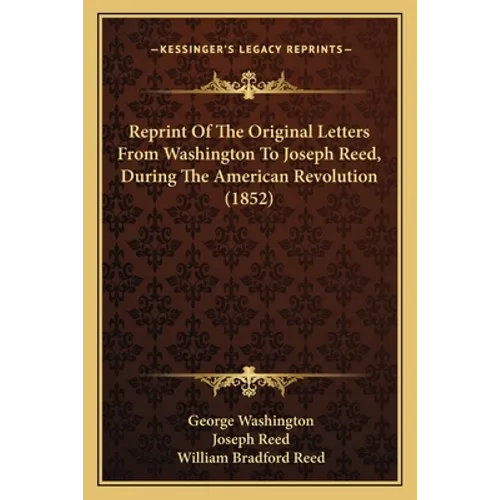 Reprint Of The Original Letters From Washington To Joseph Reed, During The American Revolution (1852)