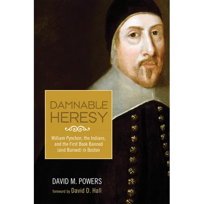 Damnable Heresy: William Pynchon, the Indians, and the First Book Banned (and Burned) in Boston - Hardcover