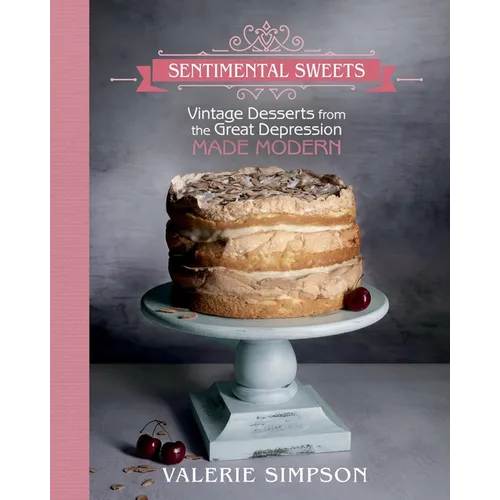 Sentimental Sweets: Vintage Desserts from the Great Depression Made Modern