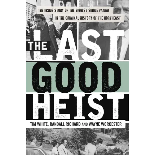 The Last Good Heist: The Inside Story of the Biggest Single Payday in the Criminal History of the Northeast - Paperback