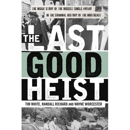 The Last Good Heist: The Inside Story of the Biggest Single Payday in the Criminal History of the Northeast - Paperback