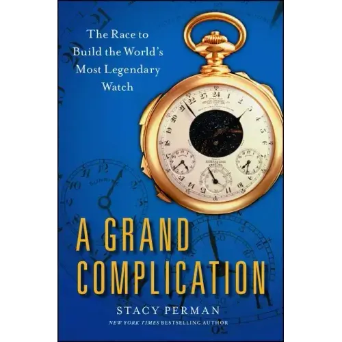 Grand Complication: The Race to Build the World's Most Legendary Watch