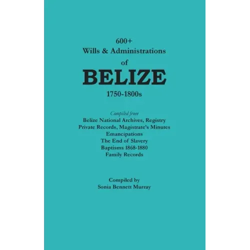 600+ Wills and Administrations of Belize, 1750-1800s
