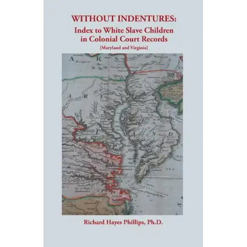 Without Indentures: Index to White Slave Children in Colonial Court Records [Maryland and Virginia]