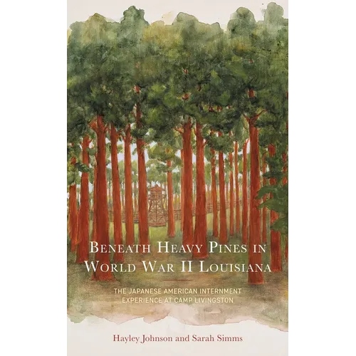 Beneath Heavy Pines in World War II Louisiana: The Japanese American Internment Experience at Camp Livingston