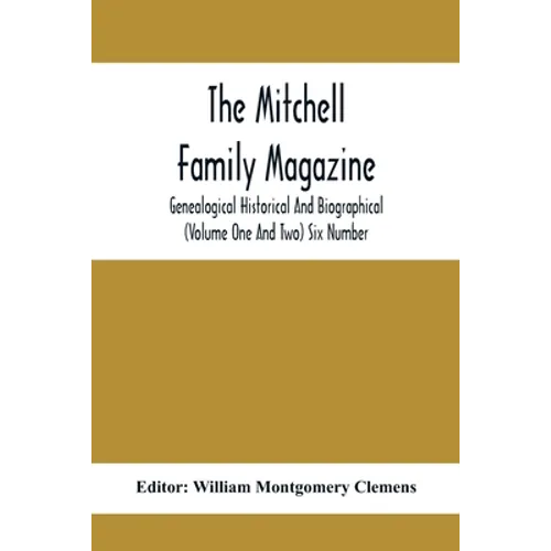 The Mitchell Family Magazine; Genealogical Historical And Biographical (Volume One And Two) Six Number