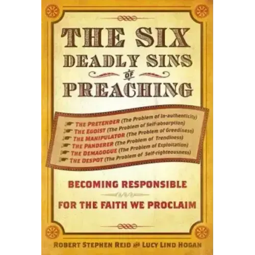 The Six Deadly Sins of Preaching: Becoming Responsible for the Faith We Proclaim