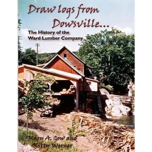 Draw logs from Dowsville... The History of the Ward Lumber Company