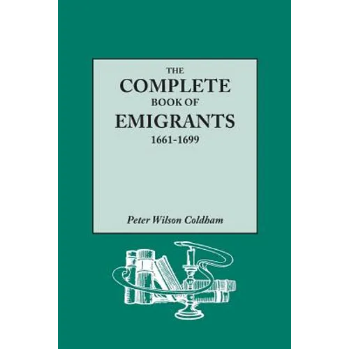 Complete Book of Emigrants, 1661-1699. a Comprehensive Listing Compiled from English Public Records of Those Who Took Ship to the Americas for Politic