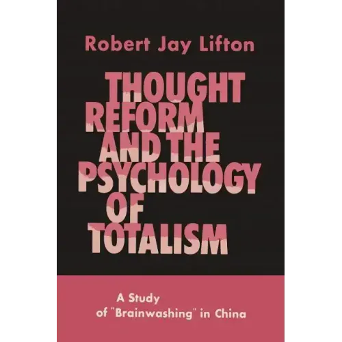 Thought Reform and the Psychology of Totalism: A Study of Brainwashing in China