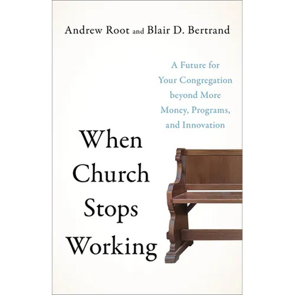 When Church Stops Working: A Future for Your Congregation Beyond More Money, Programs, and Innovation