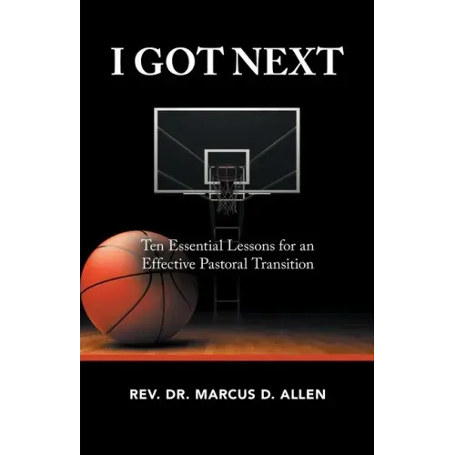 I Got Next: Ten Essential Lessons for an Effective Pastoral Transition