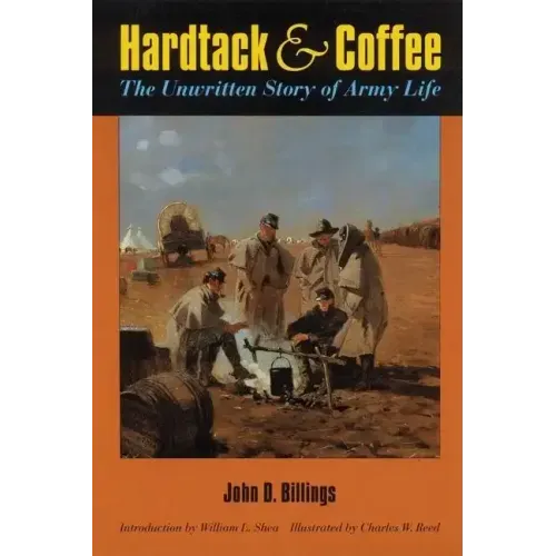 Hardtack and Coffee Or, the Unwritten Story of Army Life