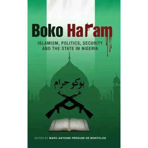 Boko Haram: Islamism, Politics, Security, and the State in Nigeria
