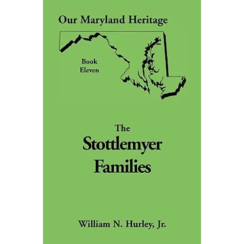 Our Maryland Heritage, Book 11: Stottlemyer Families (Frederick and Washington County Maryland)