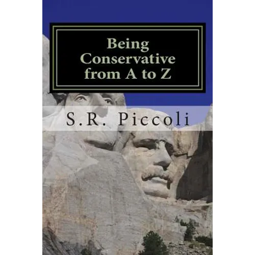 Being Conservative from A to Z: An Anthology and Guide for Busy Conservative-Minded People