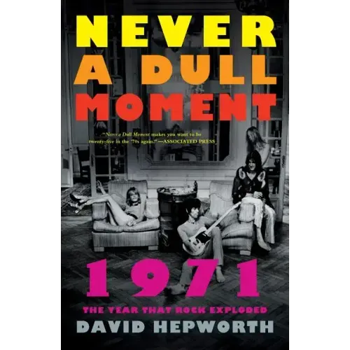 Never a Dull Moment: 1971 the Year That Rock Exploded