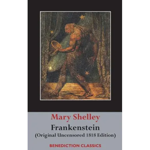 Frankenstein; or, The Modern Prometheus: (Original Uncensored 1818 Edition)