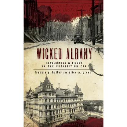 Wicked Albany: Lawlessness & Liquor in the Prohibition Era - Hardcover