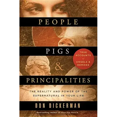 People, Pigs, and Principalities: The Reality and Power of the Supernatural in Your Life