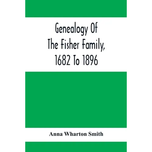 Genealogy Of The Fisher Family, 1682 To 1896