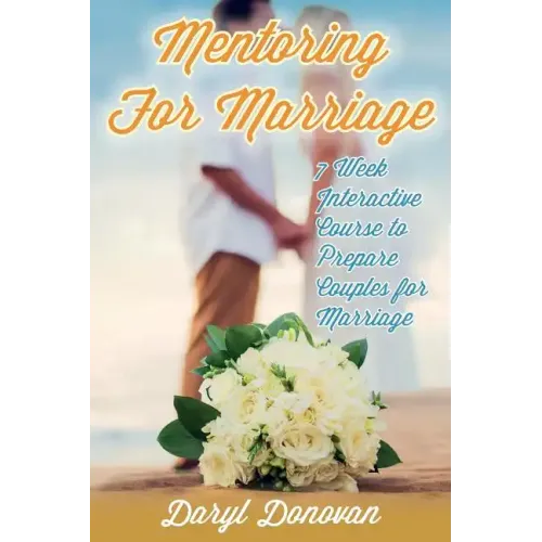 Mentoring for Marriage: A Seven-Week Interactive Course Designed to Prepare Couples for Marriage